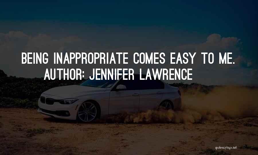 Jennifer Lawrence Quotes: Being Inappropriate Comes Easy To Me.
