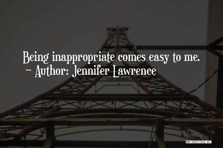 Jennifer Lawrence Quotes: Being Inappropriate Comes Easy To Me.