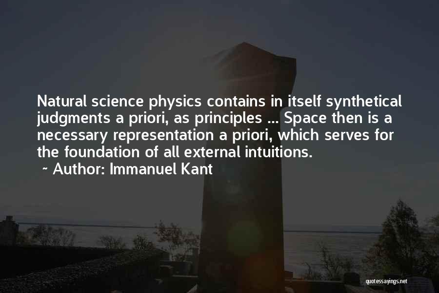 Immanuel Kant Quotes: Natural Science Physics Contains In Itself Synthetical Judgments A Priori, As Principles ... Space Then Is A Necessary Representation A