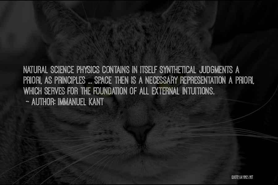 Immanuel Kant Quotes: Natural Science Physics Contains In Itself Synthetical Judgments A Priori, As Principles ... Space Then Is A Necessary Representation A
