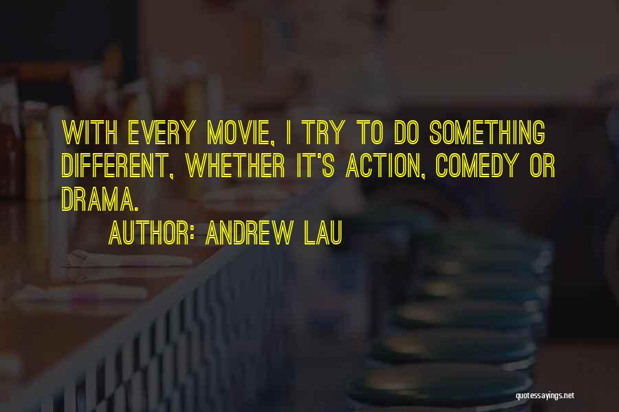 Andrew Lau Quotes: With Every Movie, I Try To Do Something Different, Whether It's Action, Comedy Or Drama.