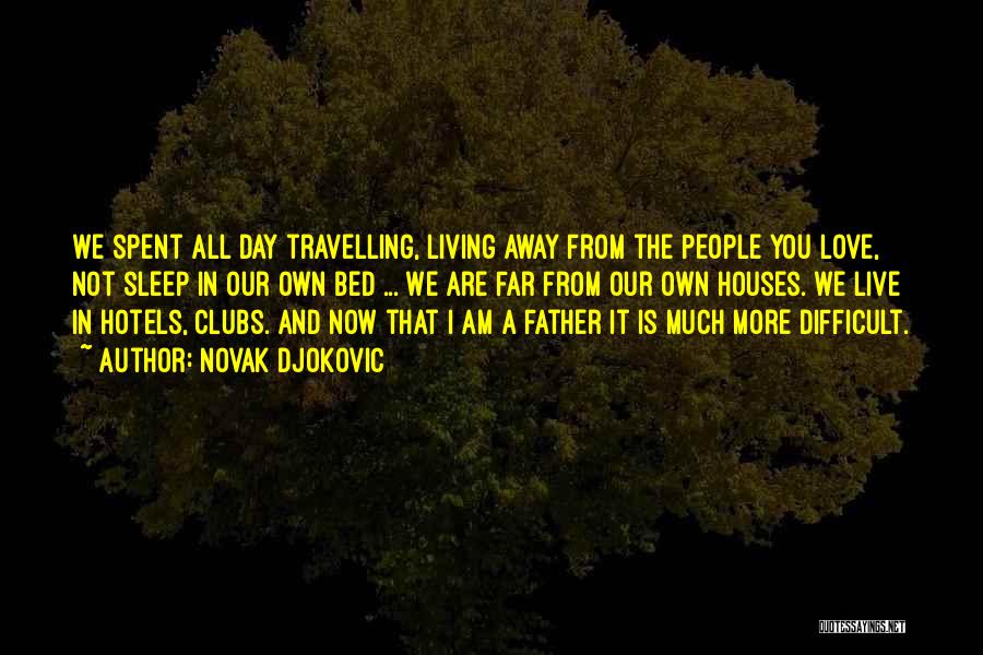 Novak Djokovic Quotes: We Spent All Day Travelling, Living Away From The People You Love, Not Sleep In Our Own Bed ... We