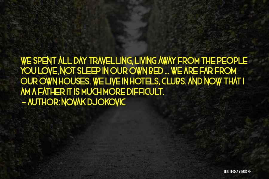 Novak Djokovic Quotes: We Spent All Day Travelling, Living Away From The People You Love, Not Sleep In Our Own Bed ... We