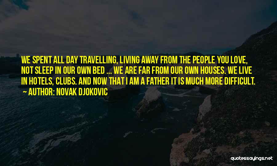 Novak Djokovic Quotes: We Spent All Day Travelling, Living Away From The People You Love, Not Sleep In Our Own Bed ... We