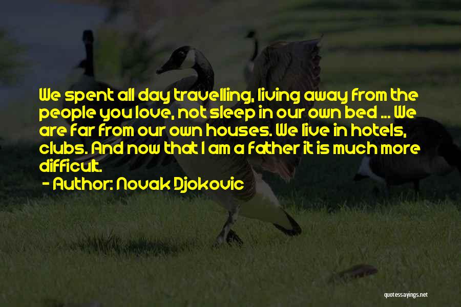 Novak Djokovic Quotes: We Spent All Day Travelling, Living Away From The People You Love, Not Sleep In Our Own Bed ... We