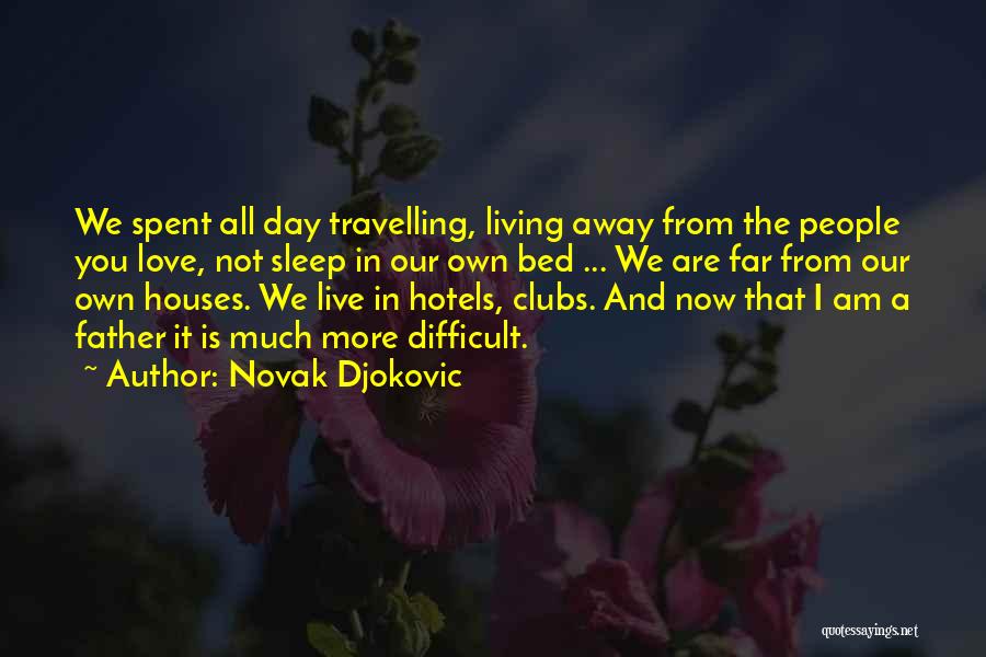 Novak Djokovic Quotes: We Spent All Day Travelling, Living Away From The People You Love, Not Sleep In Our Own Bed ... We