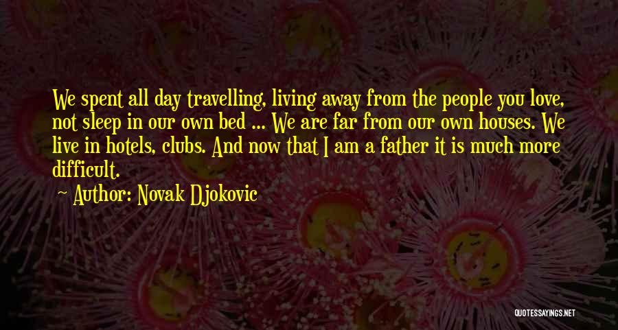 Novak Djokovic Quotes: We Spent All Day Travelling, Living Away From The People You Love, Not Sleep In Our Own Bed ... We