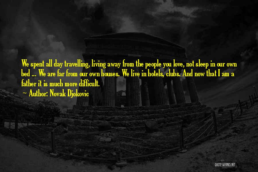 Novak Djokovic Quotes: We Spent All Day Travelling, Living Away From The People You Love, Not Sleep In Our Own Bed ... We