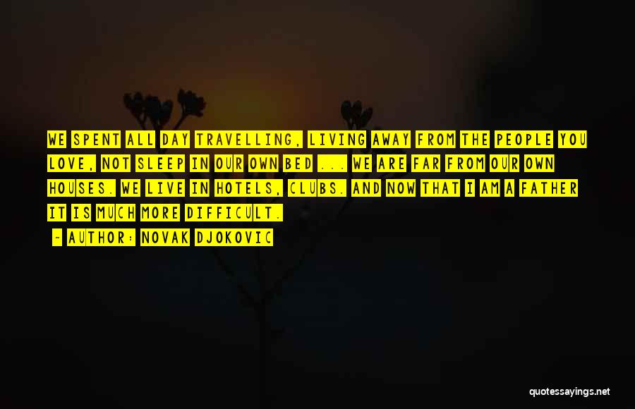 Novak Djokovic Quotes: We Spent All Day Travelling, Living Away From The People You Love, Not Sleep In Our Own Bed ... We