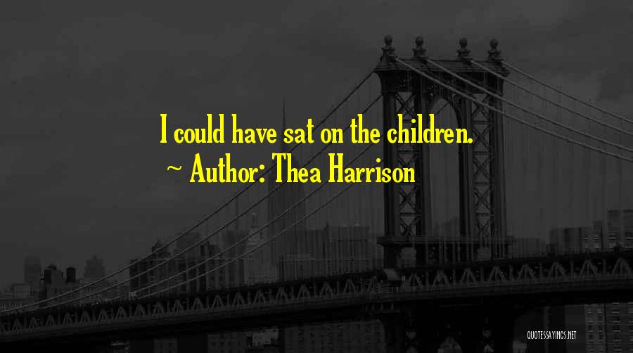 Thea Harrison Quotes: I Could Have Sat On The Children.