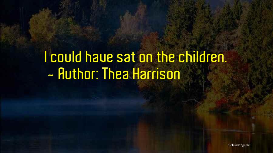 Thea Harrison Quotes: I Could Have Sat On The Children.