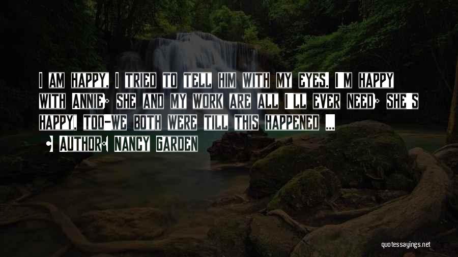 Nancy Garden Quotes: I Am Happy, I Tried To Tell Him With My Eyes. I'm Happy With Annie; She And My Work Are