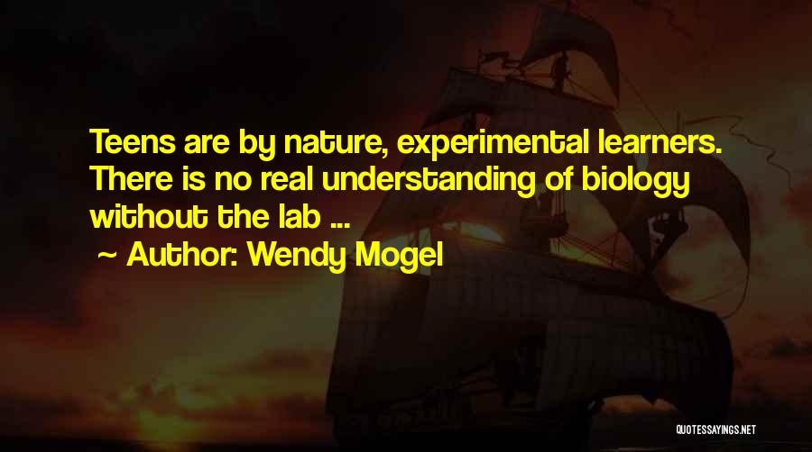 Wendy Mogel Quotes: Teens Are By Nature, Experimental Learners. There Is No Real Understanding Of Biology Without The Lab ...