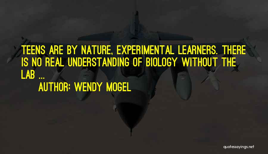 Wendy Mogel Quotes: Teens Are By Nature, Experimental Learners. There Is No Real Understanding Of Biology Without The Lab ...