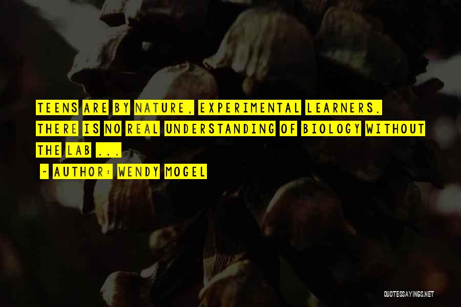 Wendy Mogel Quotes: Teens Are By Nature, Experimental Learners. There Is No Real Understanding Of Biology Without The Lab ...