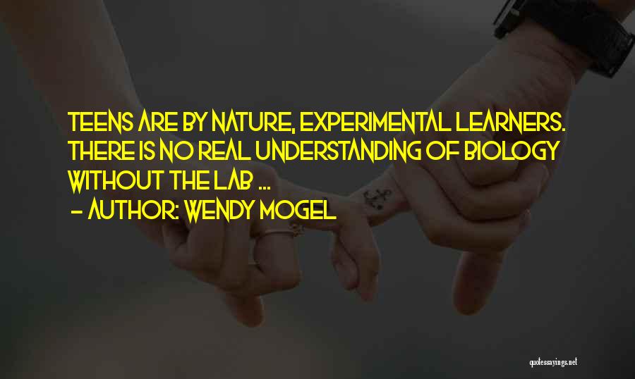 Wendy Mogel Quotes: Teens Are By Nature, Experimental Learners. There Is No Real Understanding Of Biology Without The Lab ...