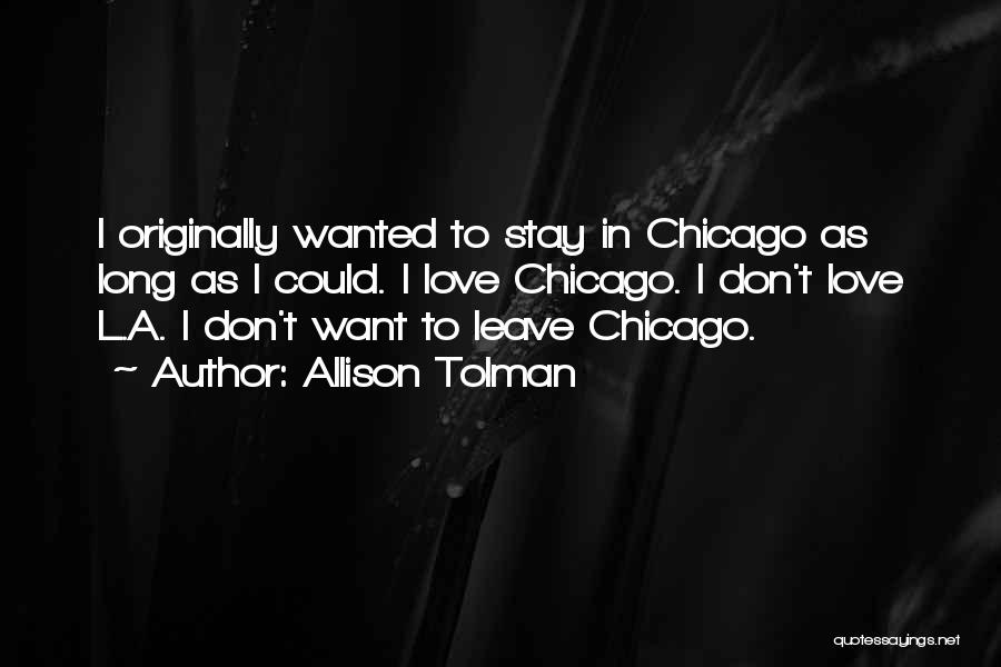Allison Tolman Quotes: I Originally Wanted To Stay In Chicago As Long As I Could. I Love Chicago. I Don't Love L.a. I