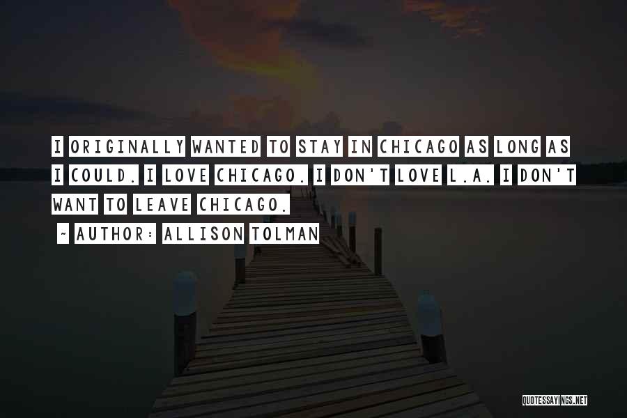Allison Tolman Quotes: I Originally Wanted To Stay In Chicago As Long As I Could. I Love Chicago. I Don't Love L.a. I