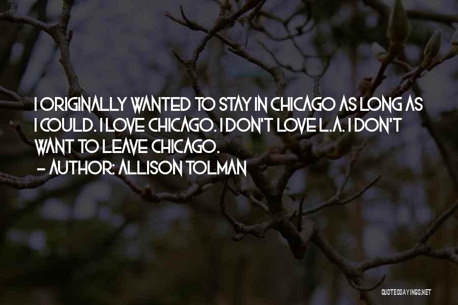Allison Tolman Quotes: I Originally Wanted To Stay In Chicago As Long As I Could. I Love Chicago. I Don't Love L.a. I