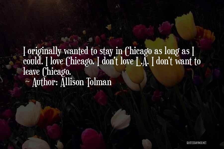 Allison Tolman Quotes: I Originally Wanted To Stay In Chicago As Long As I Could. I Love Chicago. I Don't Love L.a. I