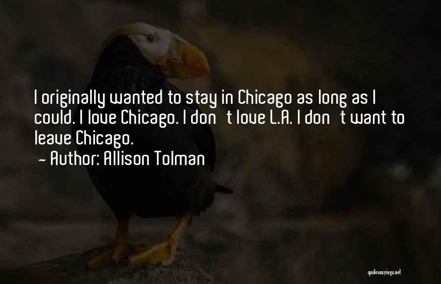 Allison Tolman Quotes: I Originally Wanted To Stay In Chicago As Long As I Could. I Love Chicago. I Don't Love L.a. I