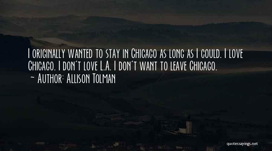 Allison Tolman Quotes: I Originally Wanted To Stay In Chicago As Long As I Could. I Love Chicago. I Don't Love L.a. I
