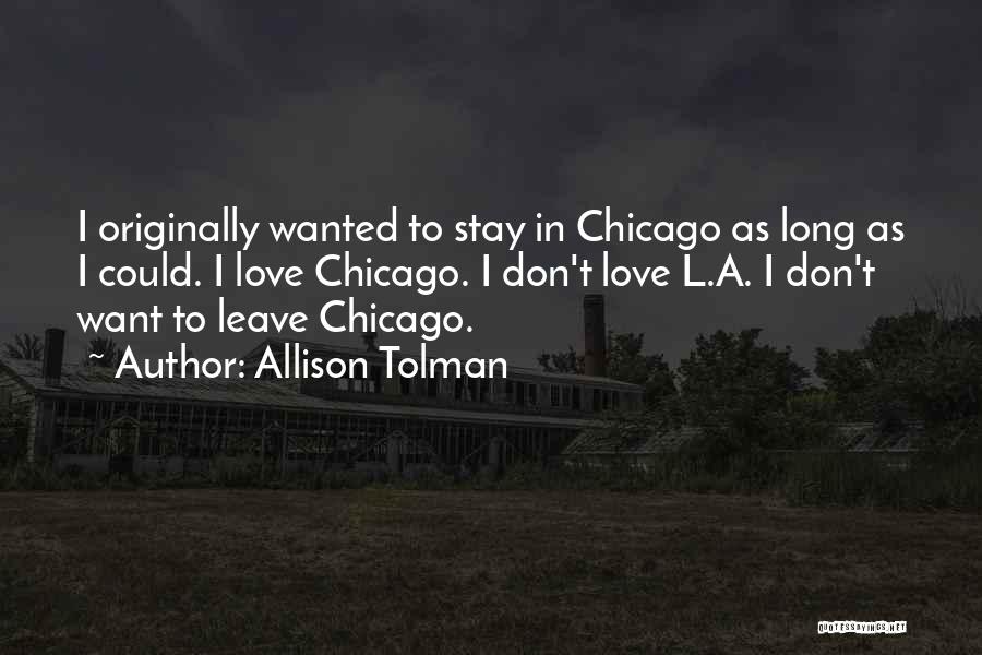 Allison Tolman Quotes: I Originally Wanted To Stay In Chicago As Long As I Could. I Love Chicago. I Don't Love L.a. I