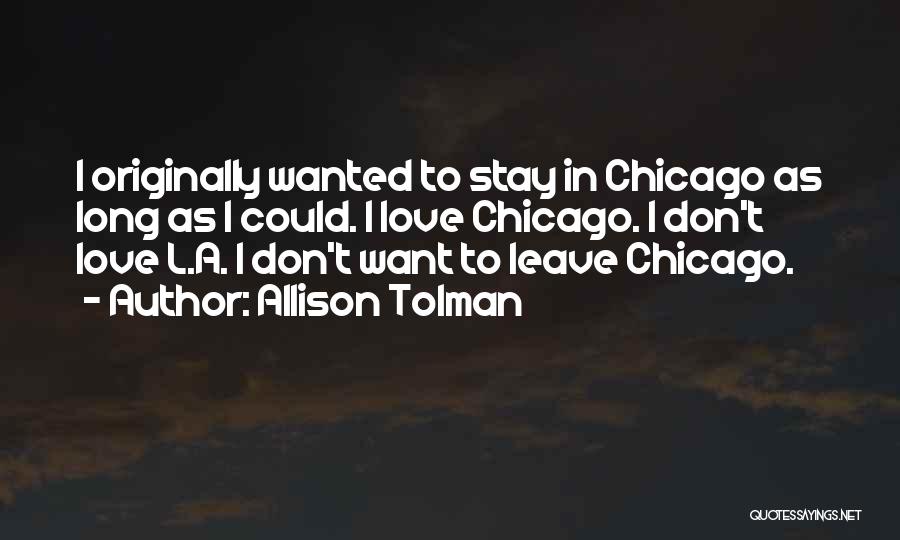 Allison Tolman Quotes: I Originally Wanted To Stay In Chicago As Long As I Could. I Love Chicago. I Don't Love L.a. I