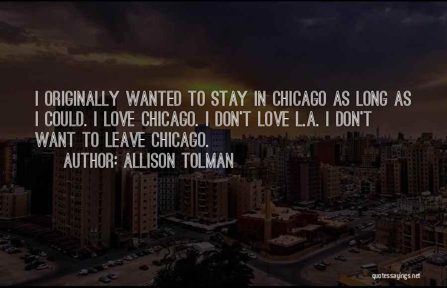 Allison Tolman Quotes: I Originally Wanted To Stay In Chicago As Long As I Could. I Love Chicago. I Don't Love L.a. I