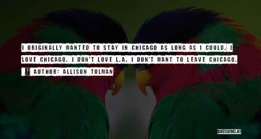 Allison Tolman Quotes: I Originally Wanted To Stay In Chicago As Long As I Could. I Love Chicago. I Don't Love L.a. I