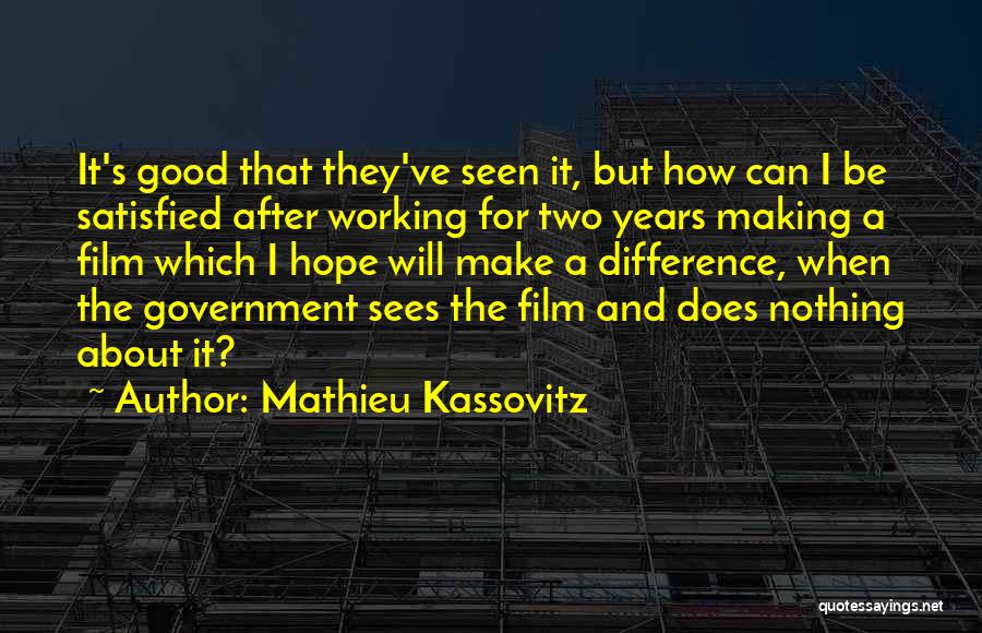 Mathieu Kassovitz Quotes: It's Good That They've Seen It, But How Can I Be Satisfied After Working For Two Years Making A Film