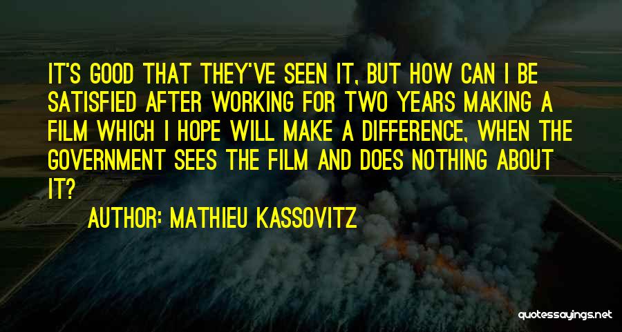 Mathieu Kassovitz Quotes: It's Good That They've Seen It, But How Can I Be Satisfied After Working For Two Years Making A Film