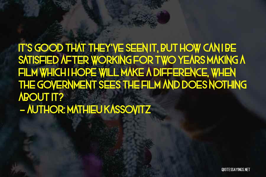 Mathieu Kassovitz Quotes: It's Good That They've Seen It, But How Can I Be Satisfied After Working For Two Years Making A Film