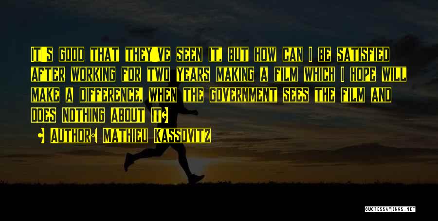 Mathieu Kassovitz Quotes: It's Good That They've Seen It, But How Can I Be Satisfied After Working For Two Years Making A Film