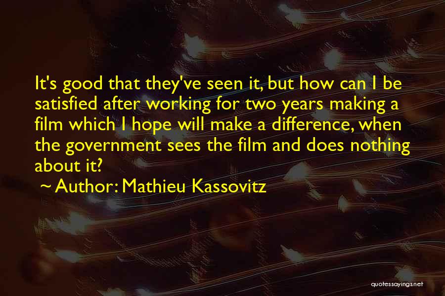 Mathieu Kassovitz Quotes: It's Good That They've Seen It, But How Can I Be Satisfied After Working For Two Years Making A Film