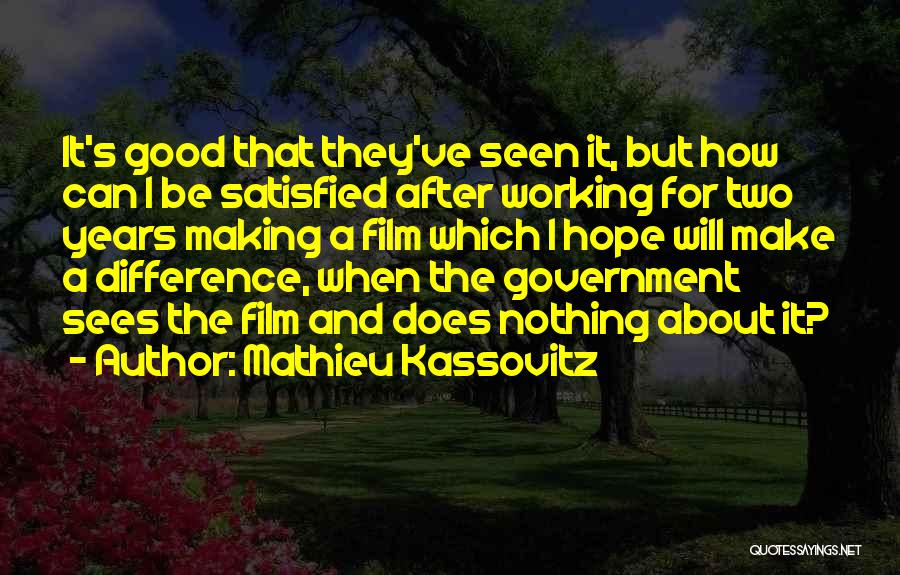 Mathieu Kassovitz Quotes: It's Good That They've Seen It, But How Can I Be Satisfied After Working For Two Years Making A Film