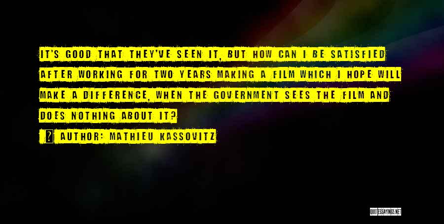 Mathieu Kassovitz Quotes: It's Good That They've Seen It, But How Can I Be Satisfied After Working For Two Years Making A Film