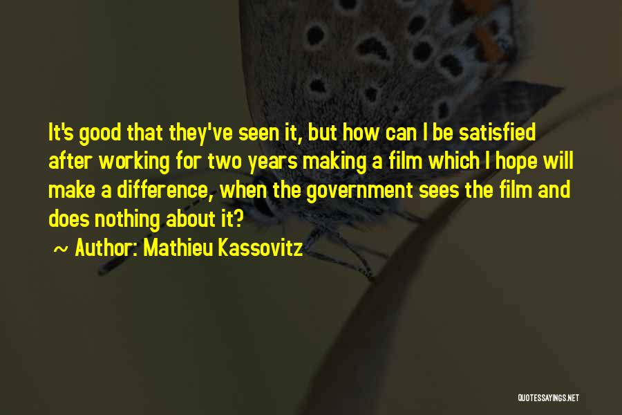 Mathieu Kassovitz Quotes: It's Good That They've Seen It, But How Can I Be Satisfied After Working For Two Years Making A Film