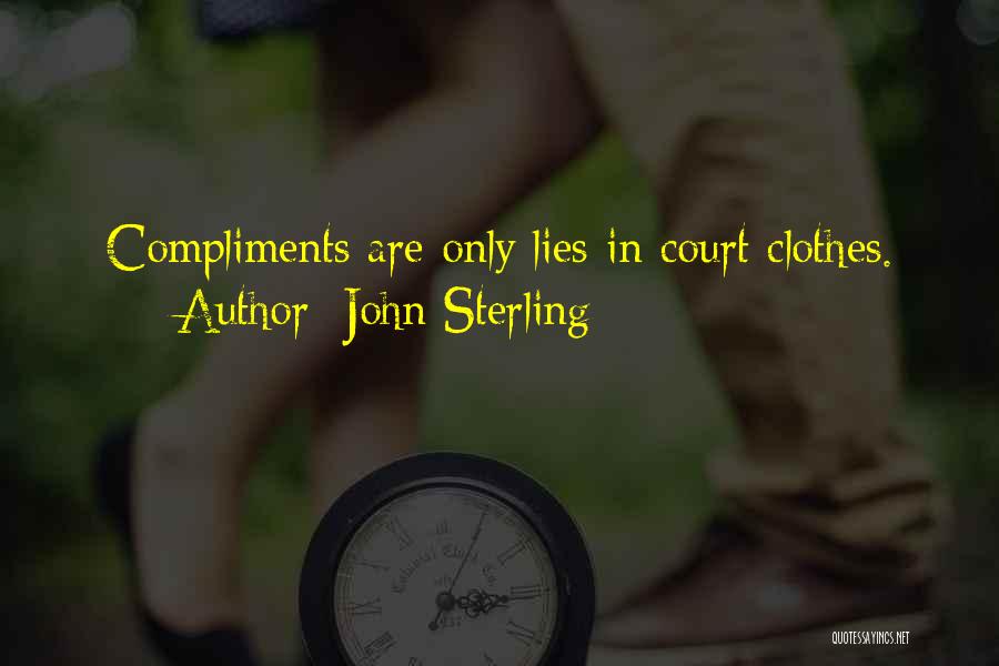 John Sterling Quotes: Compliments Are Only Lies In Court Clothes.