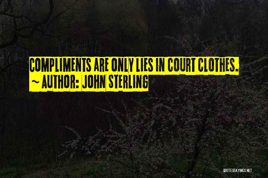 John Sterling Quotes: Compliments Are Only Lies In Court Clothes.