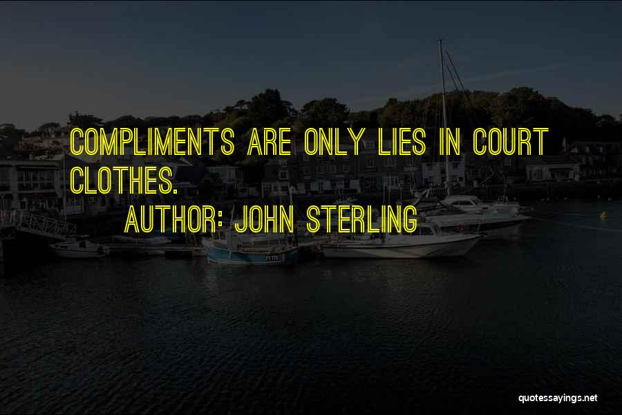 John Sterling Quotes: Compliments Are Only Lies In Court Clothes.