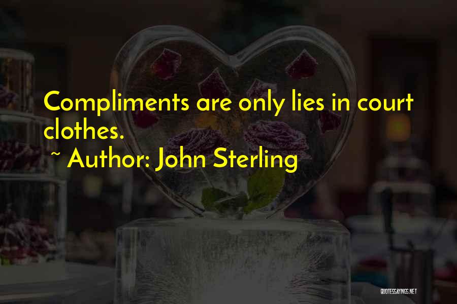John Sterling Quotes: Compliments Are Only Lies In Court Clothes.