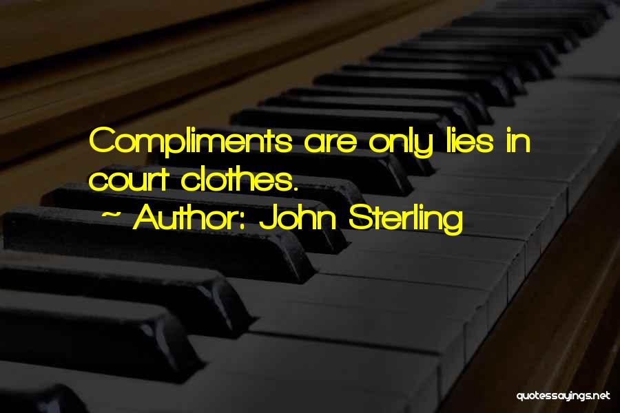John Sterling Quotes: Compliments Are Only Lies In Court Clothes.