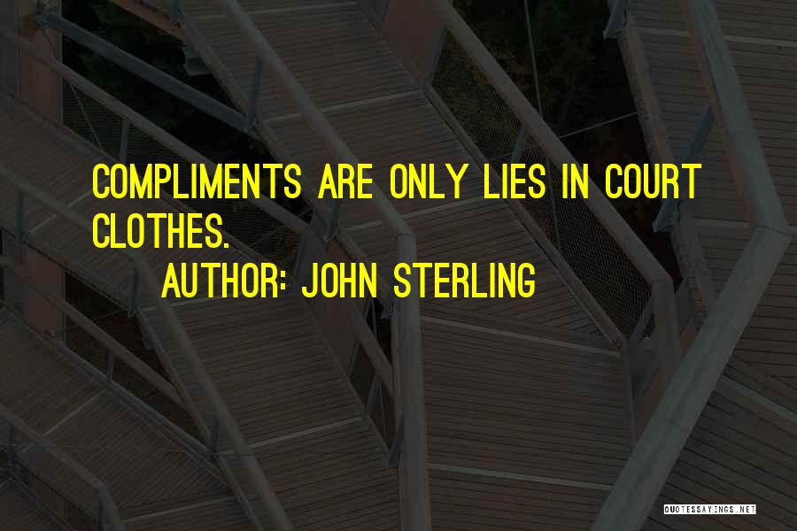 John Sterling Quotes: Compliments Are Only Lies In Court Clothes.