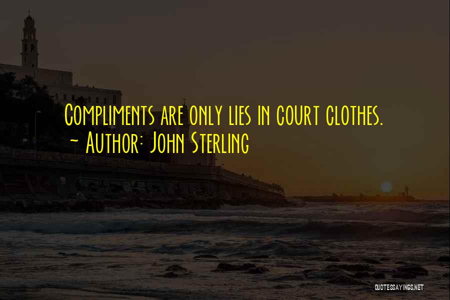 John Sterling Quotes: Compliments Are Only Lies In Court Clothes.