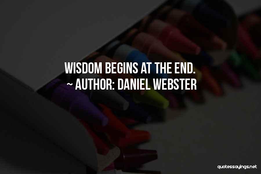 Daniel Webster Quotes: Wisdom Begins At The End.