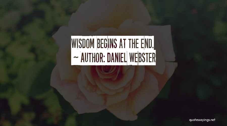 Daniel Webster Quotes: Wisdom Begins At The End.