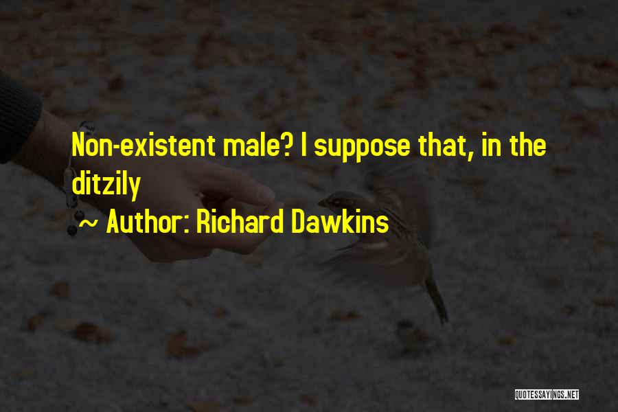 Richard Dawkins Quotes: Non-existent Male? I Suppose That, In The Ditzily