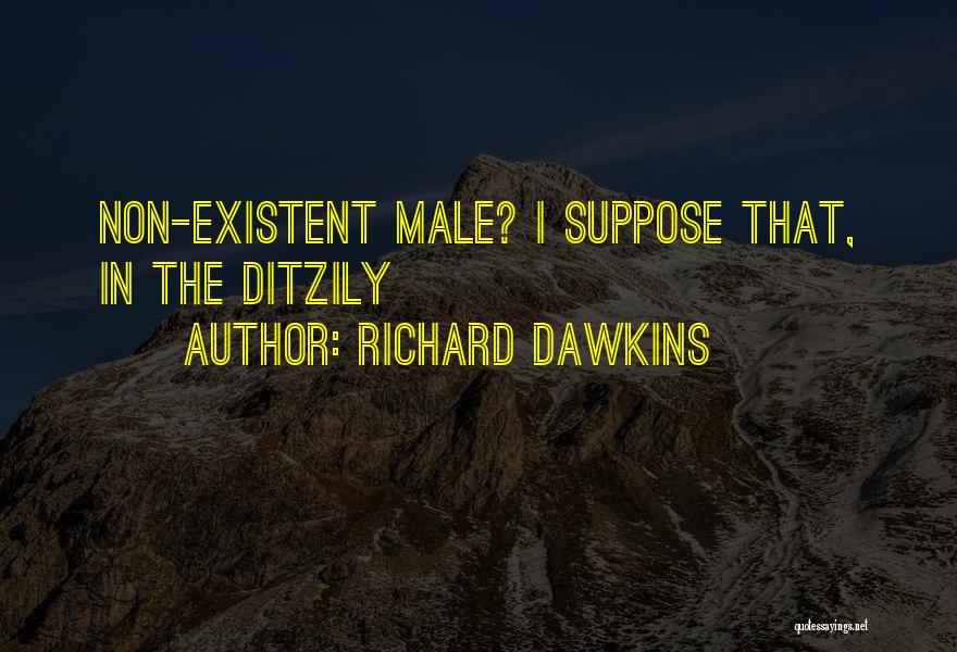 Richard Dawkins Quotes: Non-existent Male? I Suppose That, In The Ditzily