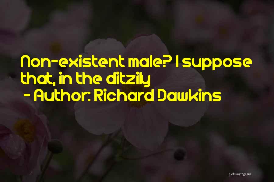 Richard Dawkins Quotes: Non-existent Male? I Suppose That, In The Ditzily
